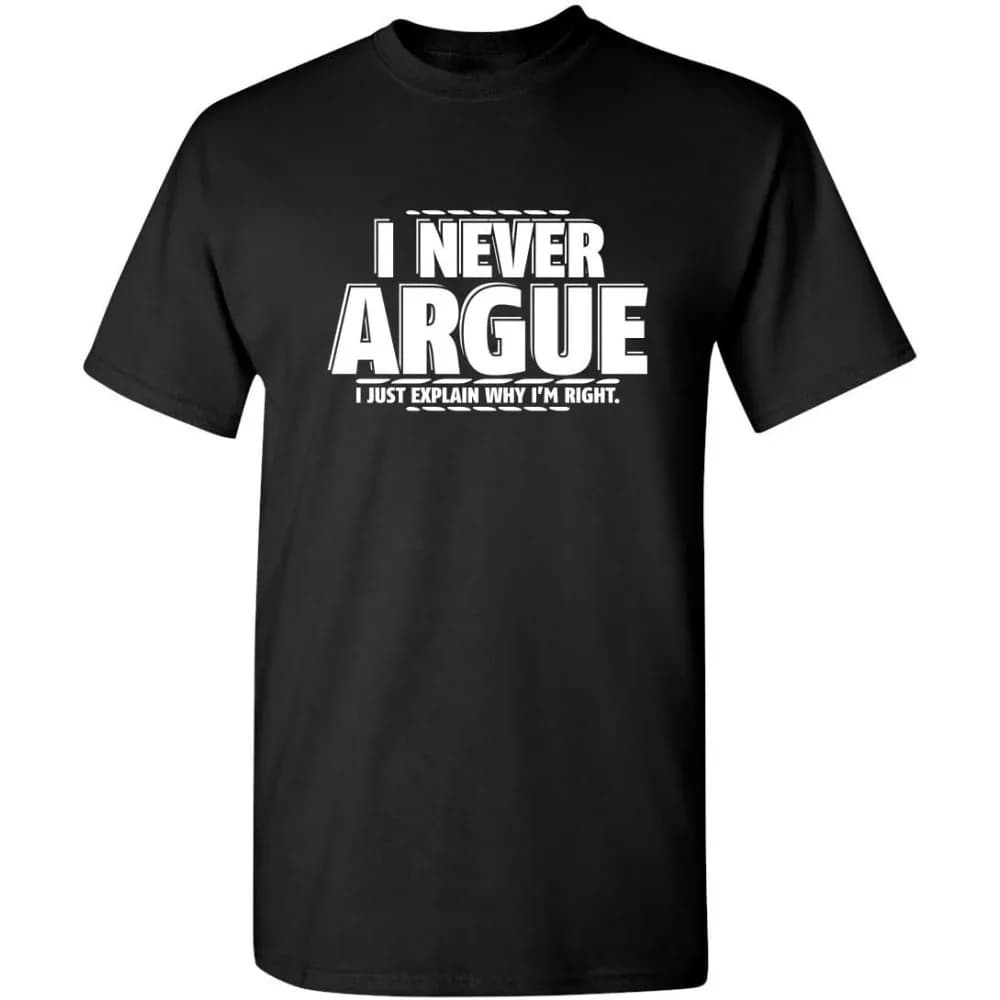I Never Argue I Just Explain Why I'm Right Graphic Novelty Sarcastic T Shirt Summer Camisetas Men T Shirt Funny T Shirt