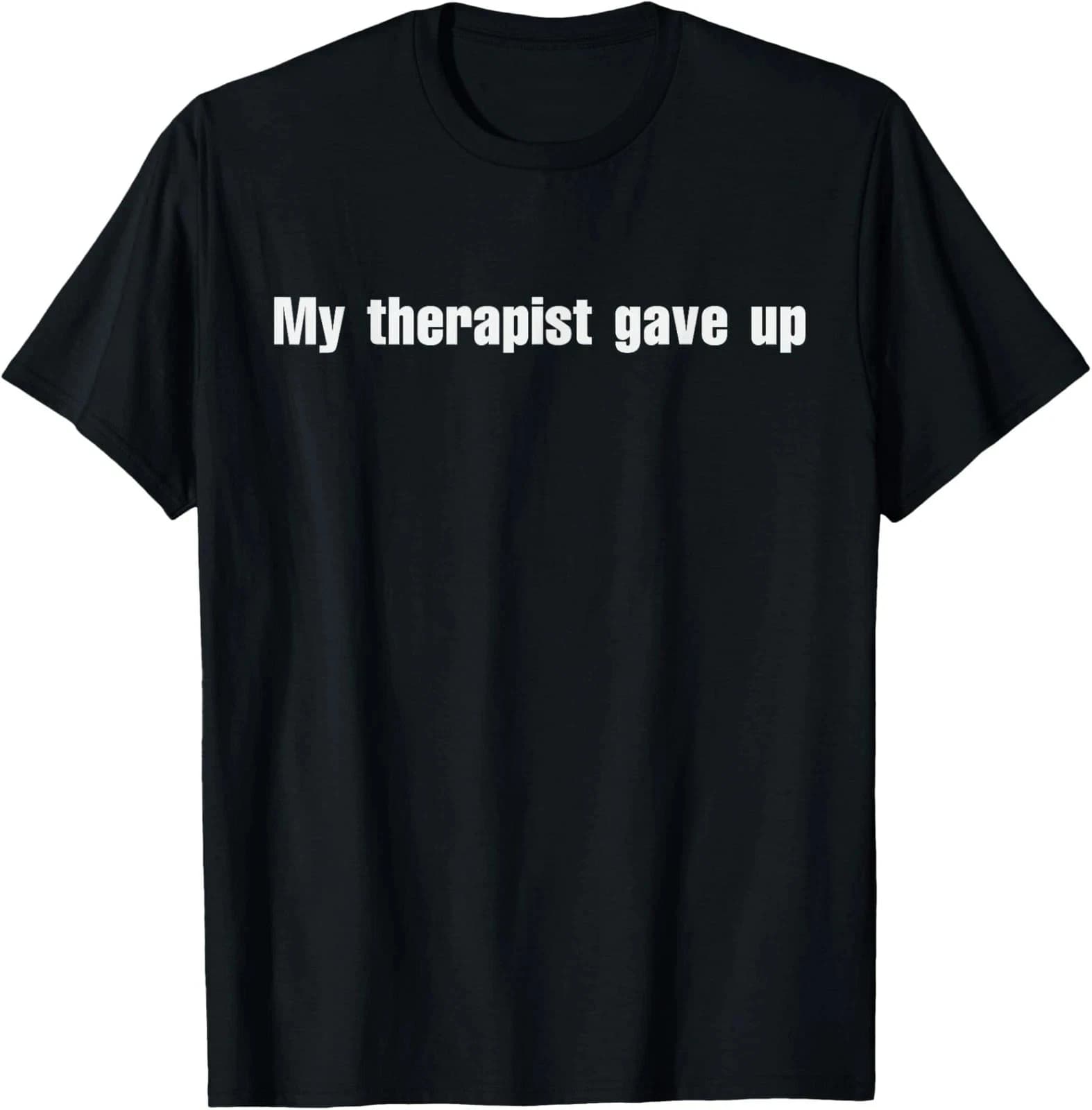 Men Women My Therapist Gave Up Meme T Shirt Streetwear Oversize Tee Summer Casual Cotton Top Novelty Gen Z Alpha Brain Rot Humor