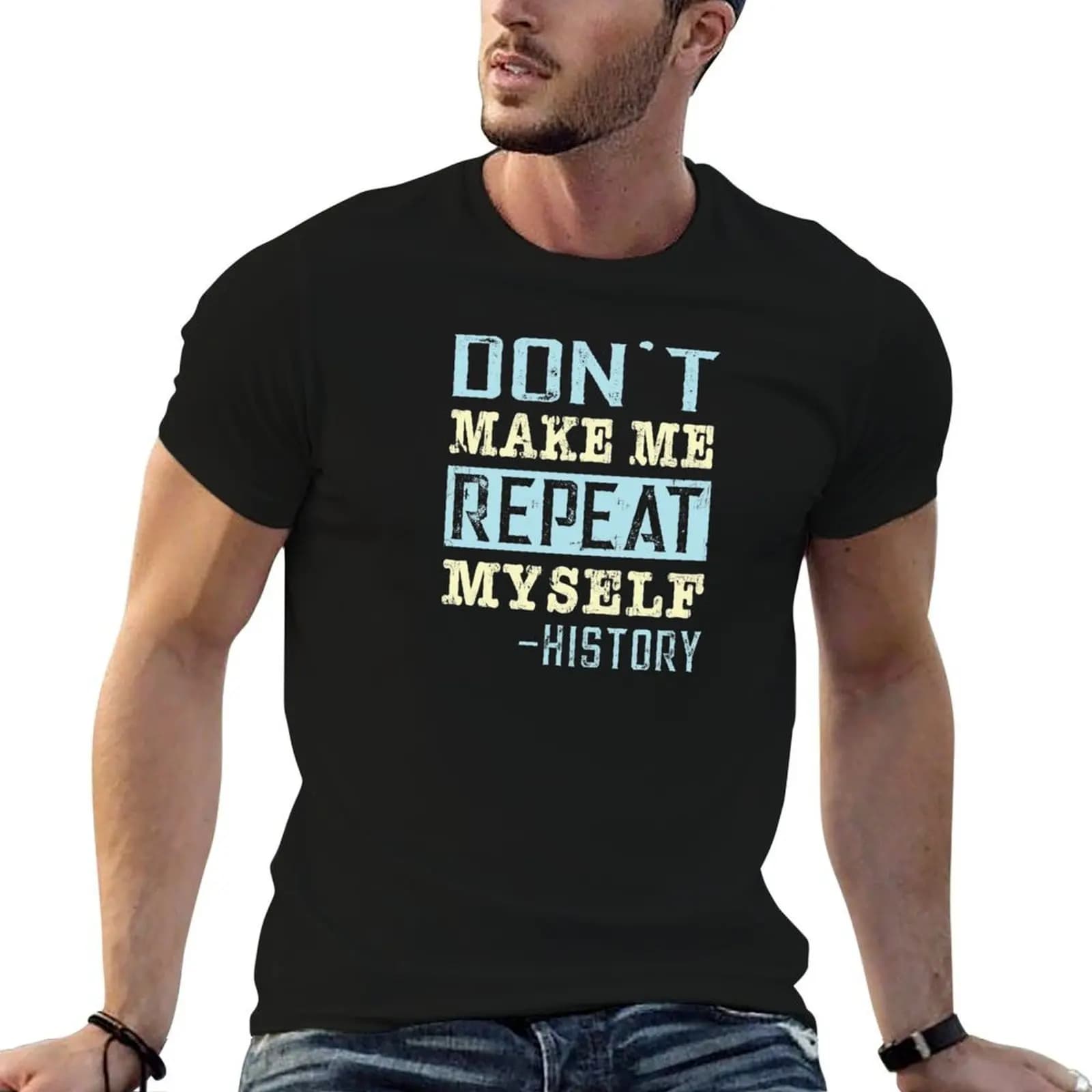 Don't Make Me Repeat Myself Funny History Buff T-Shirt tees anime t shirts slim fit t shirts for men
