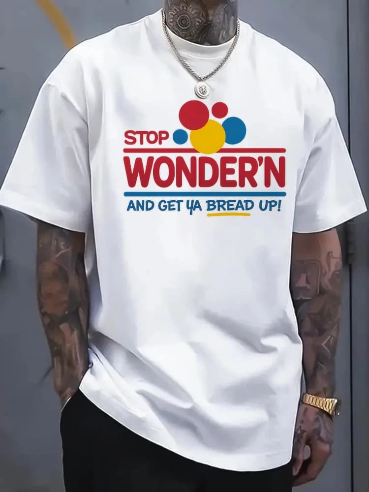 with "Stop Wondering and Get a Bread Up!" Graphic -100% cotton summer short sleeve O-neck casual printed men's T-shirt.