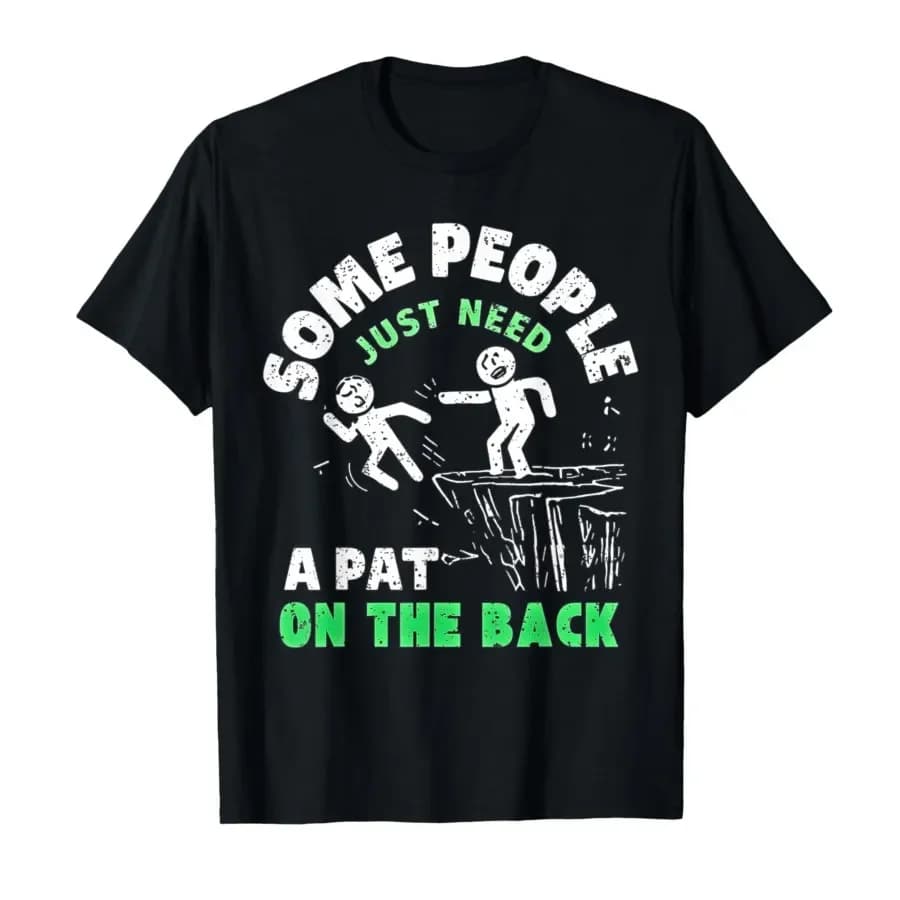 Some People Just Need A Pat On The Back Funny Awesome Humor T-shirt For Men Women 100% Cotton T Shirts Short Sleeve Tops 0406-2
