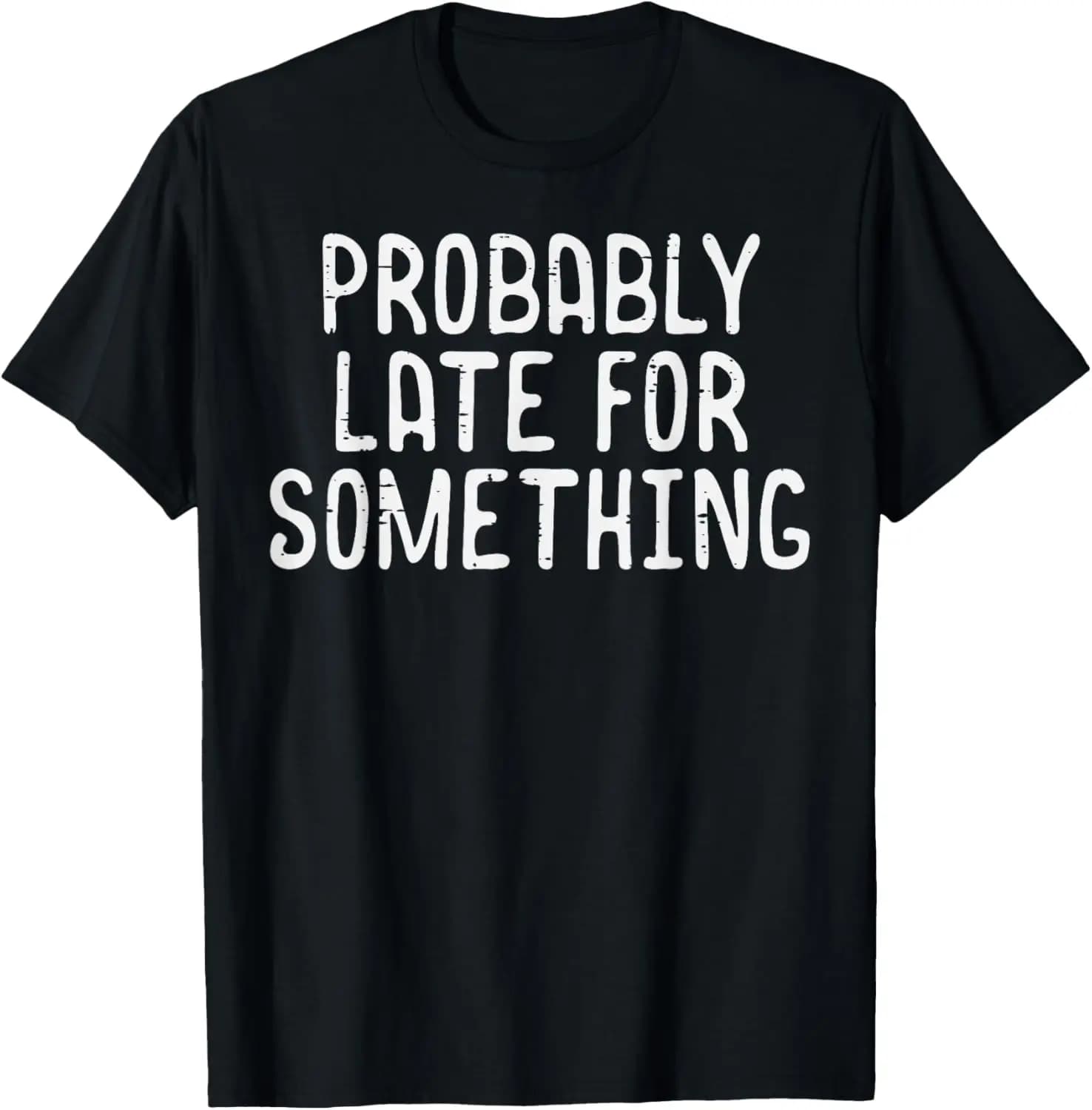 Probably Late For Something Funny Saying Graphic Print Cotton T-Shirt Casual Round Neck Tee for Men Women