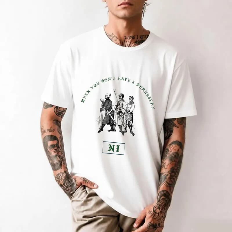 "NI" When you don't have a shrubbery Monty Python Gift T-shirt 0701 Short Sleeve O-Neck Graphic clothes All size Tops S-6XL