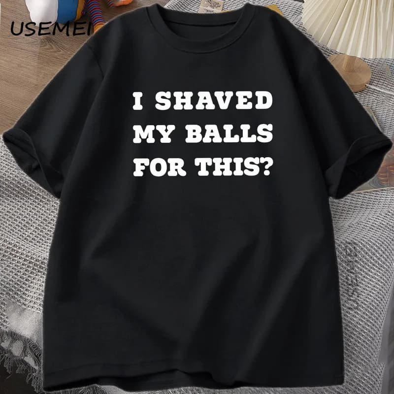 I Shaved My Balls T-Shirt Men Funny Saying Adult T Shirt Printed Short-sleeve Tees Loose T Shirt Men Clothing Casual Streetwear