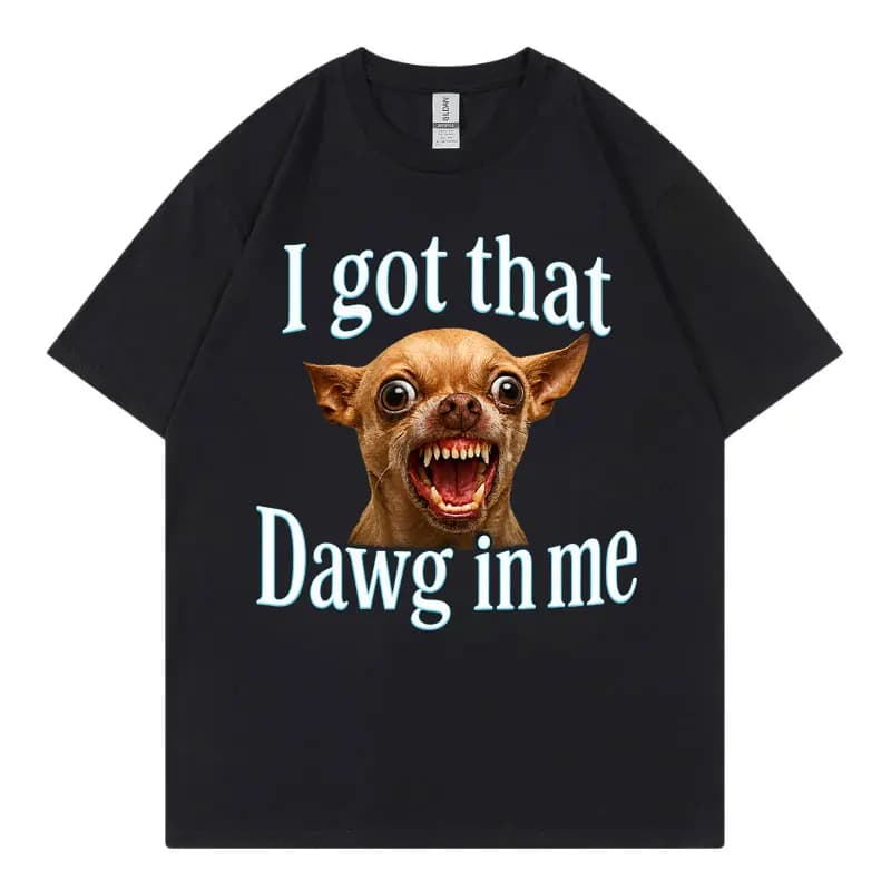 i Got That dawg in Me funny dog meme t shirt High quality fashion oversized T-shirts men women Summer Casual 100%cotton T-shirt
