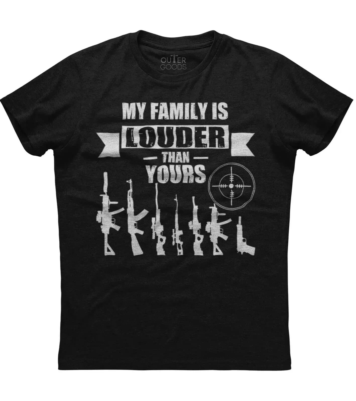 My Family Is Louder Than Yours. Funny Guns Graphic Phrase T-Shirt. Summer Cotton O-Neck Short Sleeve Mens T Shirt New S-3XL