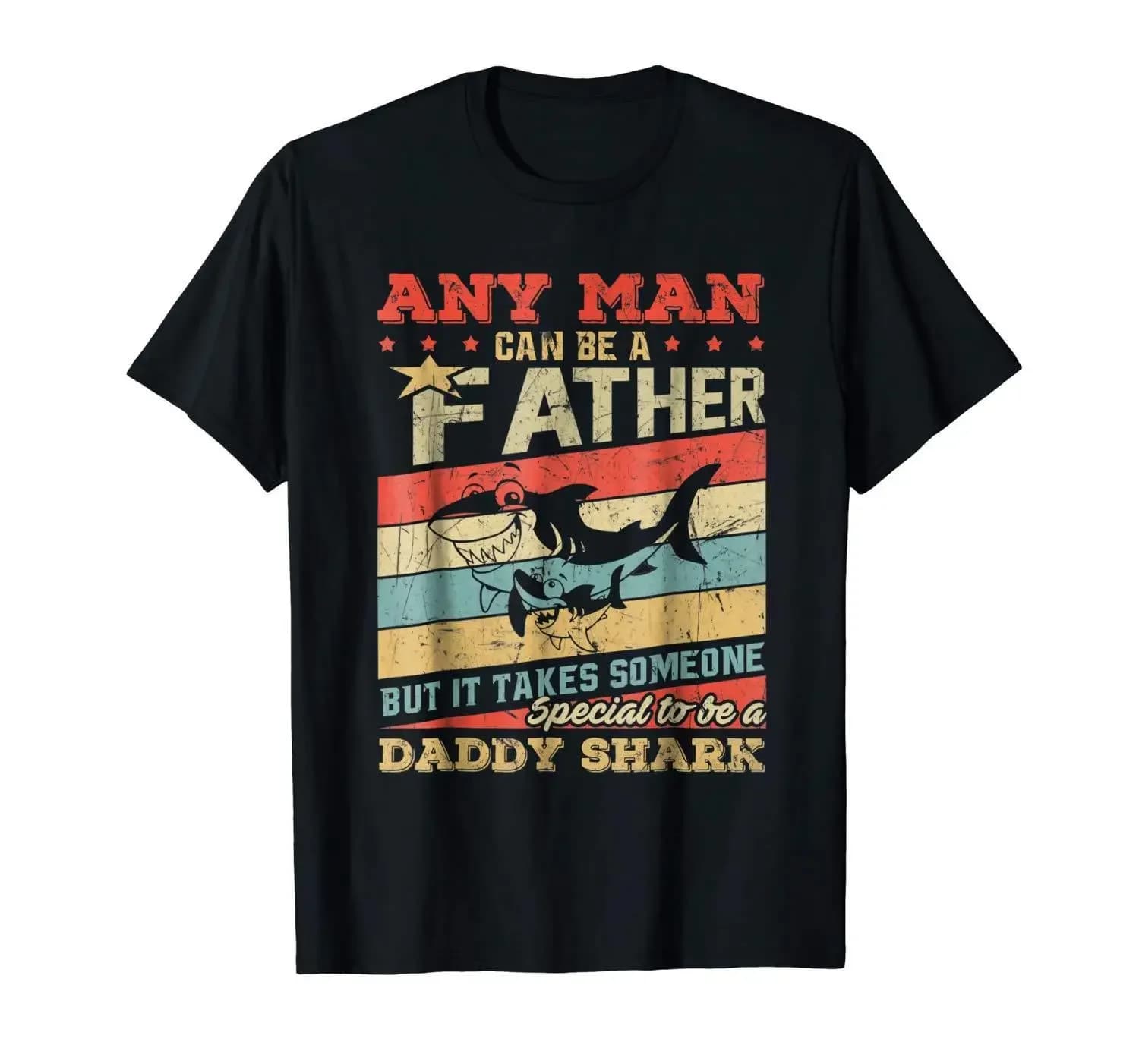 Any Man Can Be A Father Vintage Daddy Shark Gift T-Shirt 100% Cotton O-Neck Short Sleeve Casual Mens T-shirt Size S-3XL