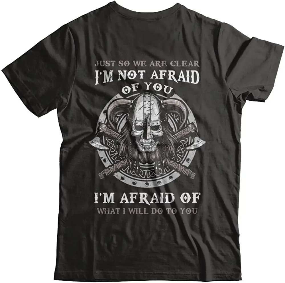 I Am Not Afraid of You I Am Afraid of What I Will Do To You T-Shirt 100% Cotton O-Neck Short Sleeve Summer Casual Mens T-shirt
