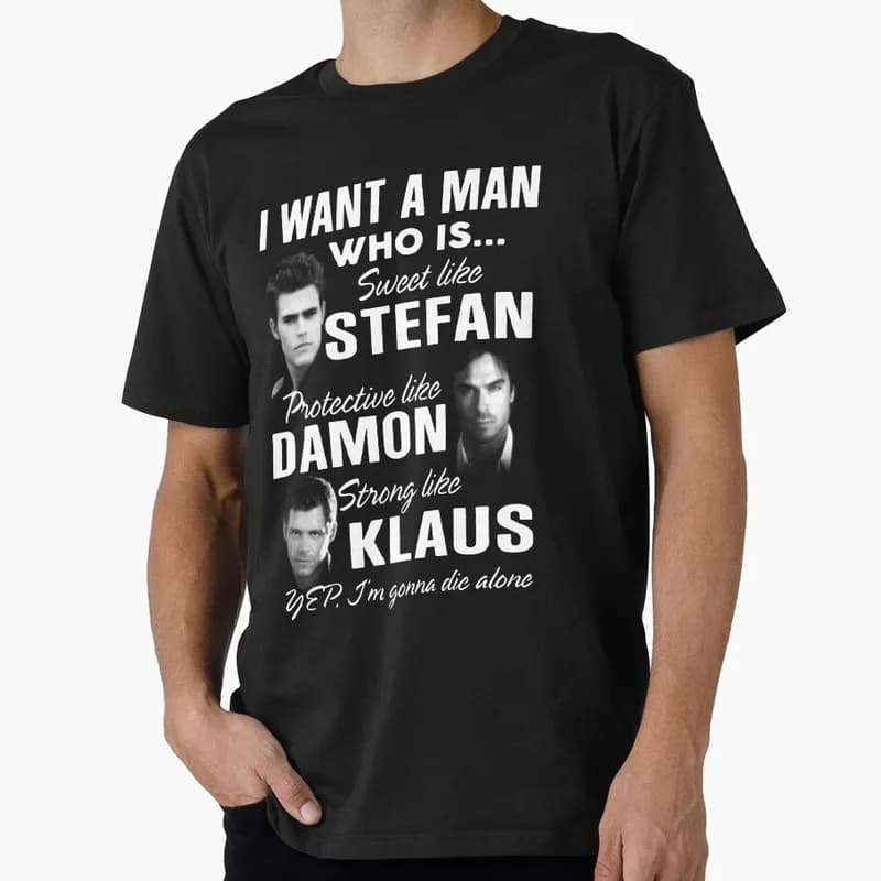 I Want A Man Who Is Sweet Like Stefan Protective Like Damon Strong Like Klaus Retro The Vampire Diaries Graphic T‑Shirt S-6XL