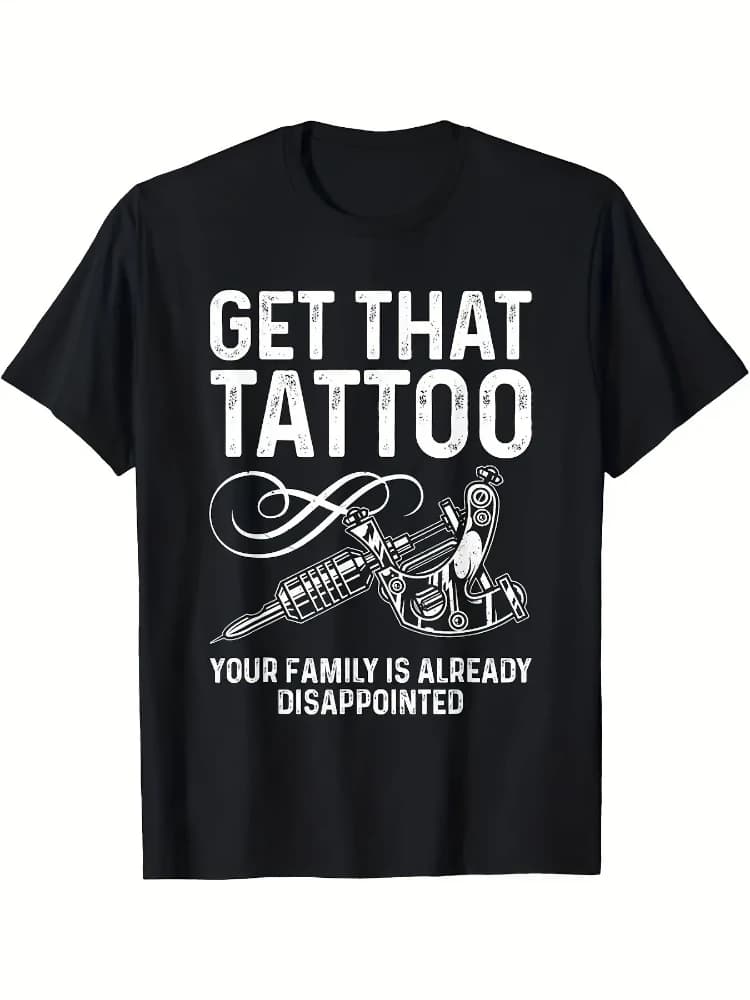 Funny Tattoo Saying-"Get That Tattoo Your Family Is Already Disappointed"design-100% cotton O-neck  printed men's T-shirt.