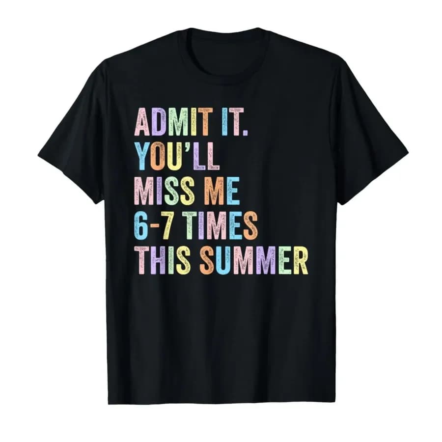 It You'll Miss Me 6-7 Times This Summer Funny Last Day T-shirt For Men Women 100% Cotton T Shirts Short Sleeve Tops 0424-1