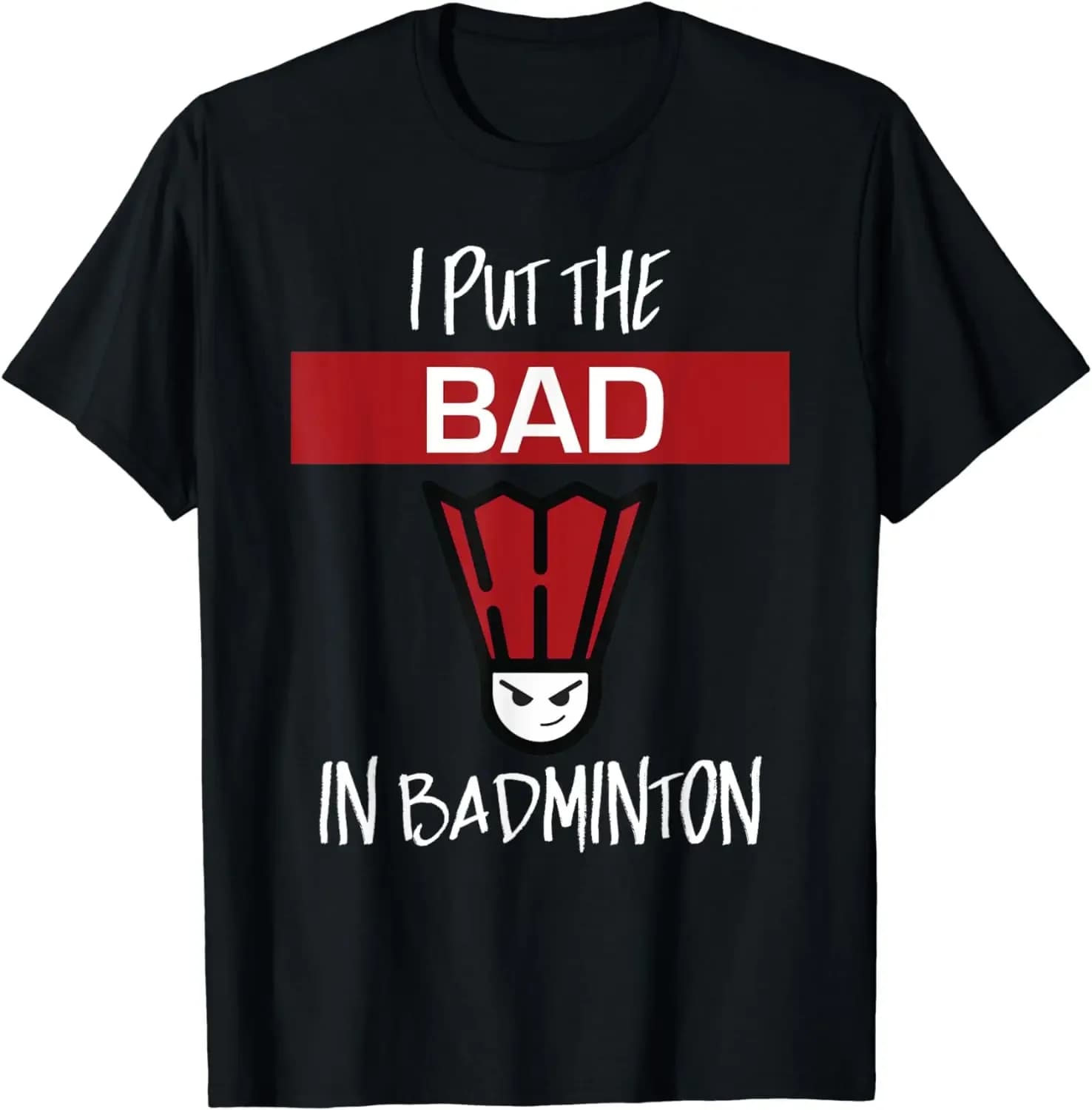 I Put The Bad in Badminton T-Shirt - Badminton Player Tee Cotton Shirts for Men Graphic T Shirts Streetwear Camisas
