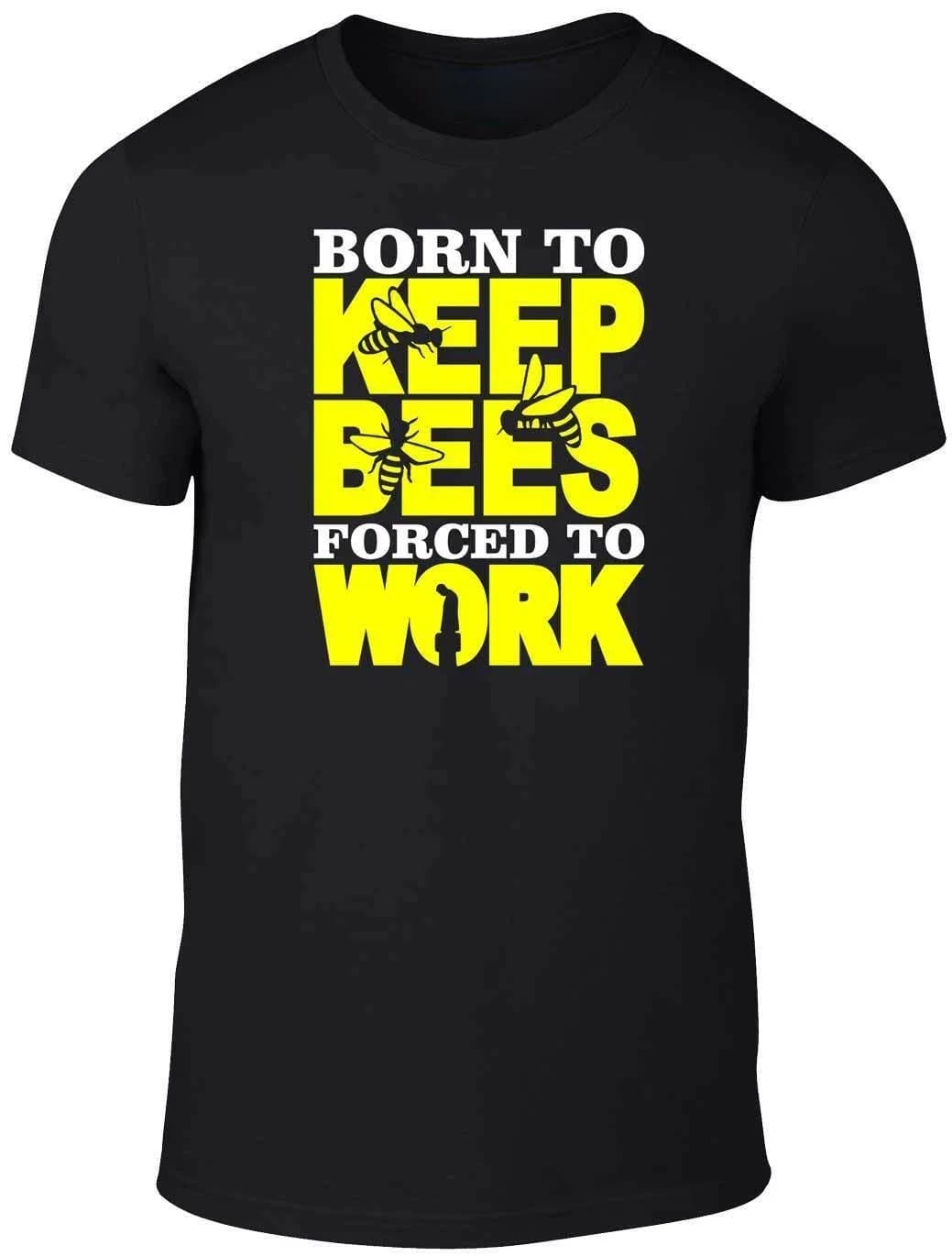 Born to Keep Bees Forced to Work. Funny Honey Bee Keeping Gift T-Shirt. Summer Cotton O-Neck Short Sleeve Mens T Shirt New S-3XL