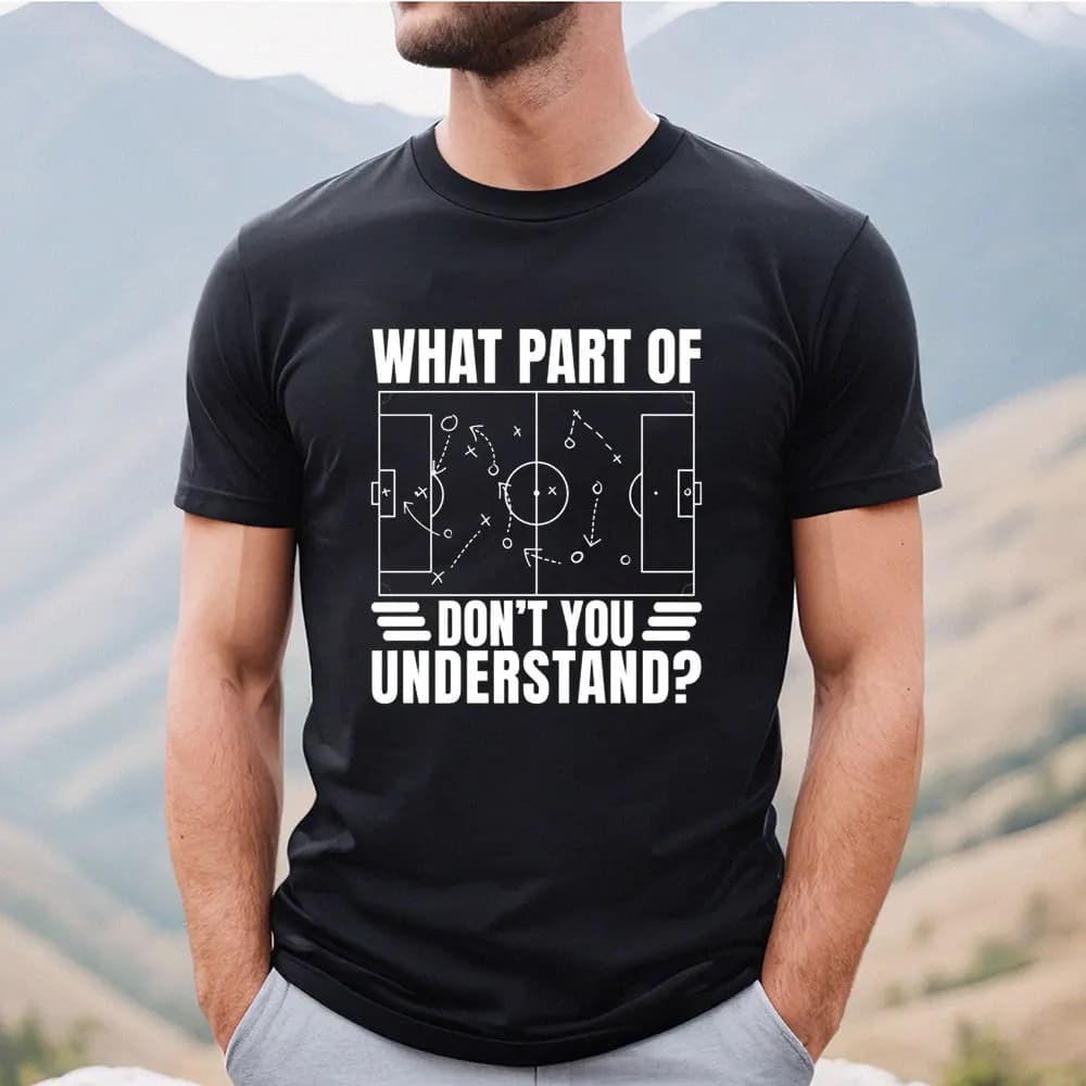 Funny What Part of Soccer Dont You Understand Coach Cotton Shirt Humor Football Trainer Gift Graphic Tee Referee Field Strategy