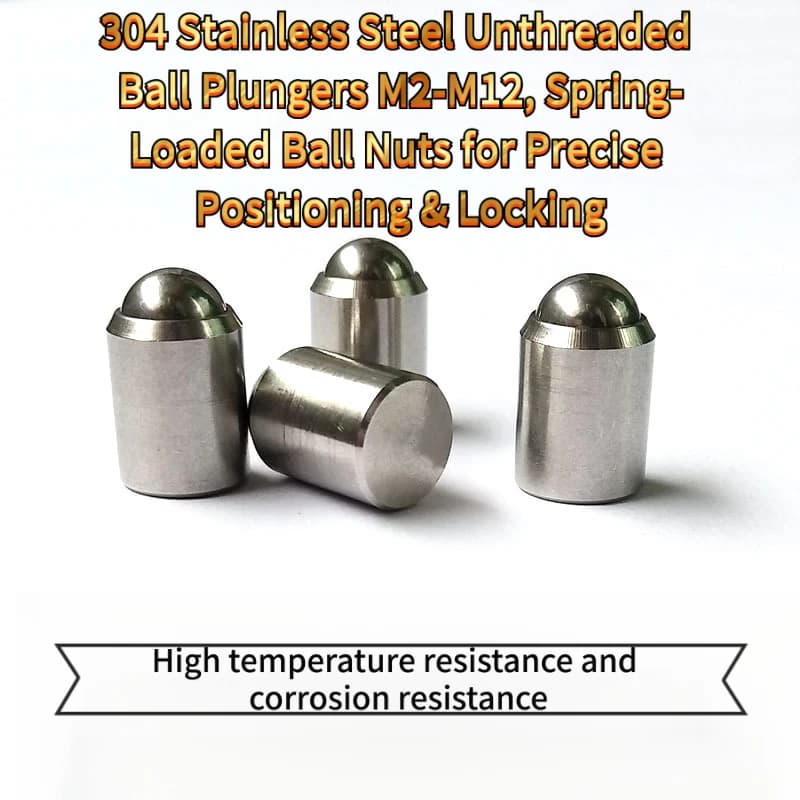 304 Stainless Steel Unthreaded Ball Plungers M2-M12, Spring-Loaded Ball Nuts Precise Positioning & Locking