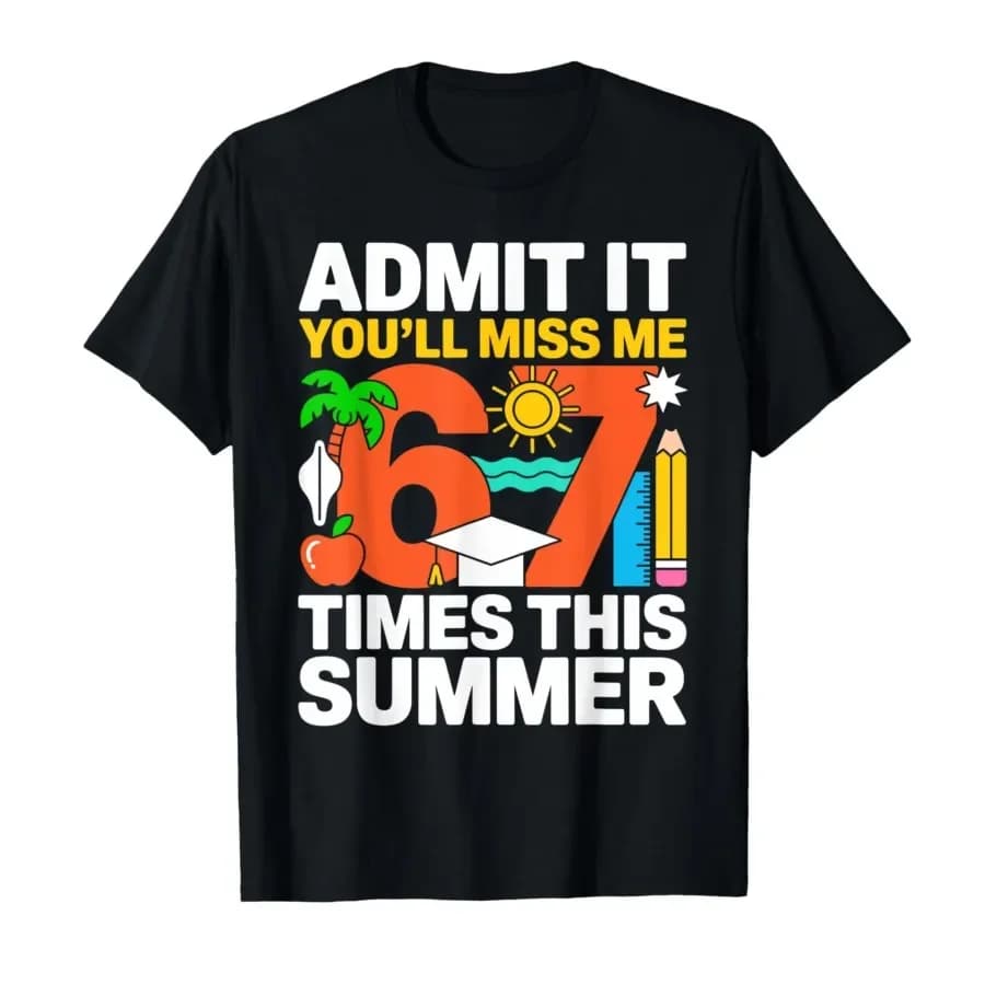 Last Day School Funny Admit It Youll Miss Me 67 Kids Teacher T-shirt For Men Women 100% Cotton T Shirts Short Sleeve Tops 0417-1