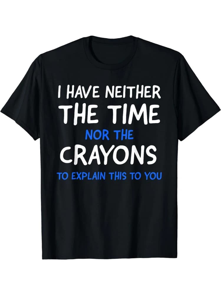 I Don't Have The Time Or The Crayons Graphic  -100% cotton summer short-sleeved O-neck men's printed T-shirt.