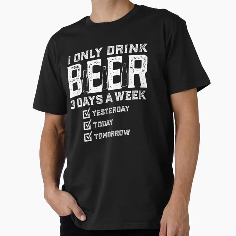 I Only Drink Beer 3 Days A Week Funny Gift T shirt for beer lover O-Neck Short Sleeve Graphic clothes All size tee S-6XL