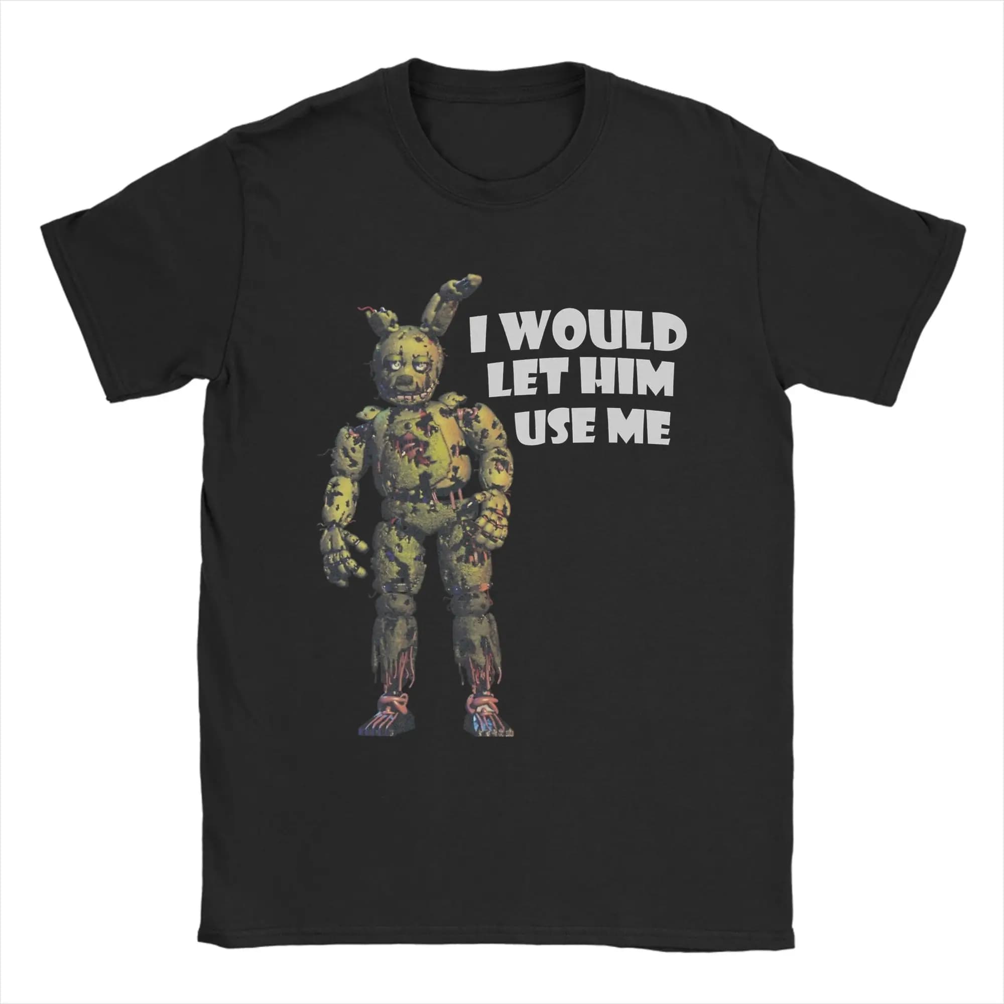 I Would Let Him Use Me Springtrap T Shirts Men 100% Cotton Funny T-Shirt Crew Neck  Tee Shirt Short Sleeve Tops Plus Size