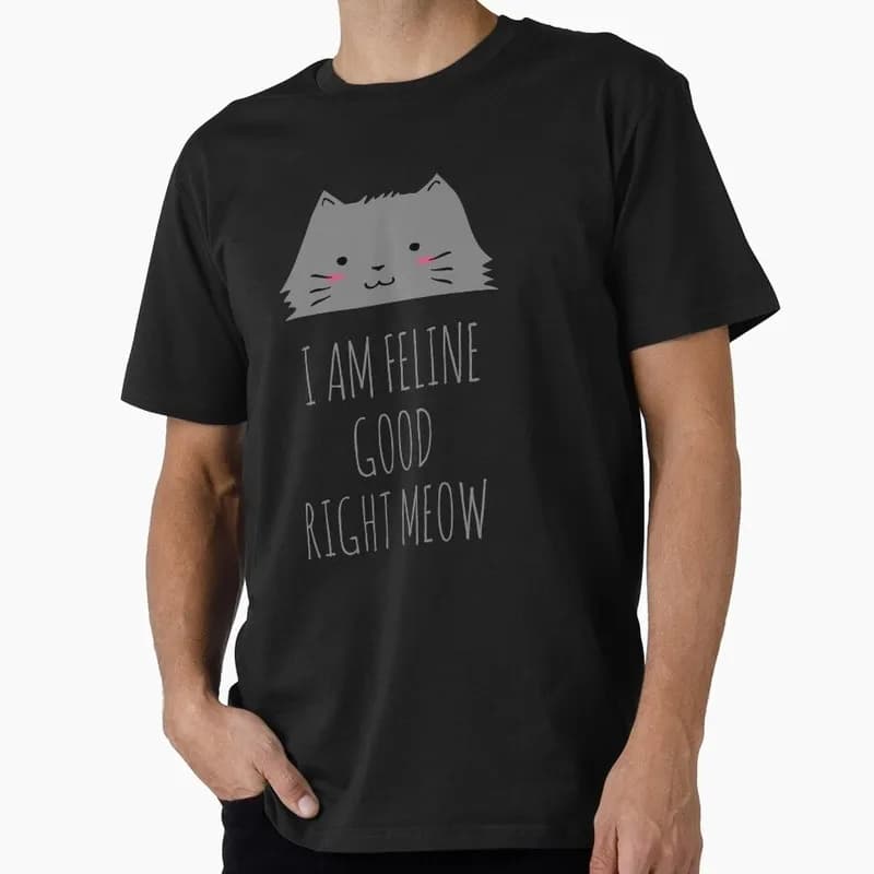I am feline good right meow Funny Gift T-shirt Men's Short Sleeve Graphic Clothes 100% Cotton Unisex Tee All Size Tops S-6XL