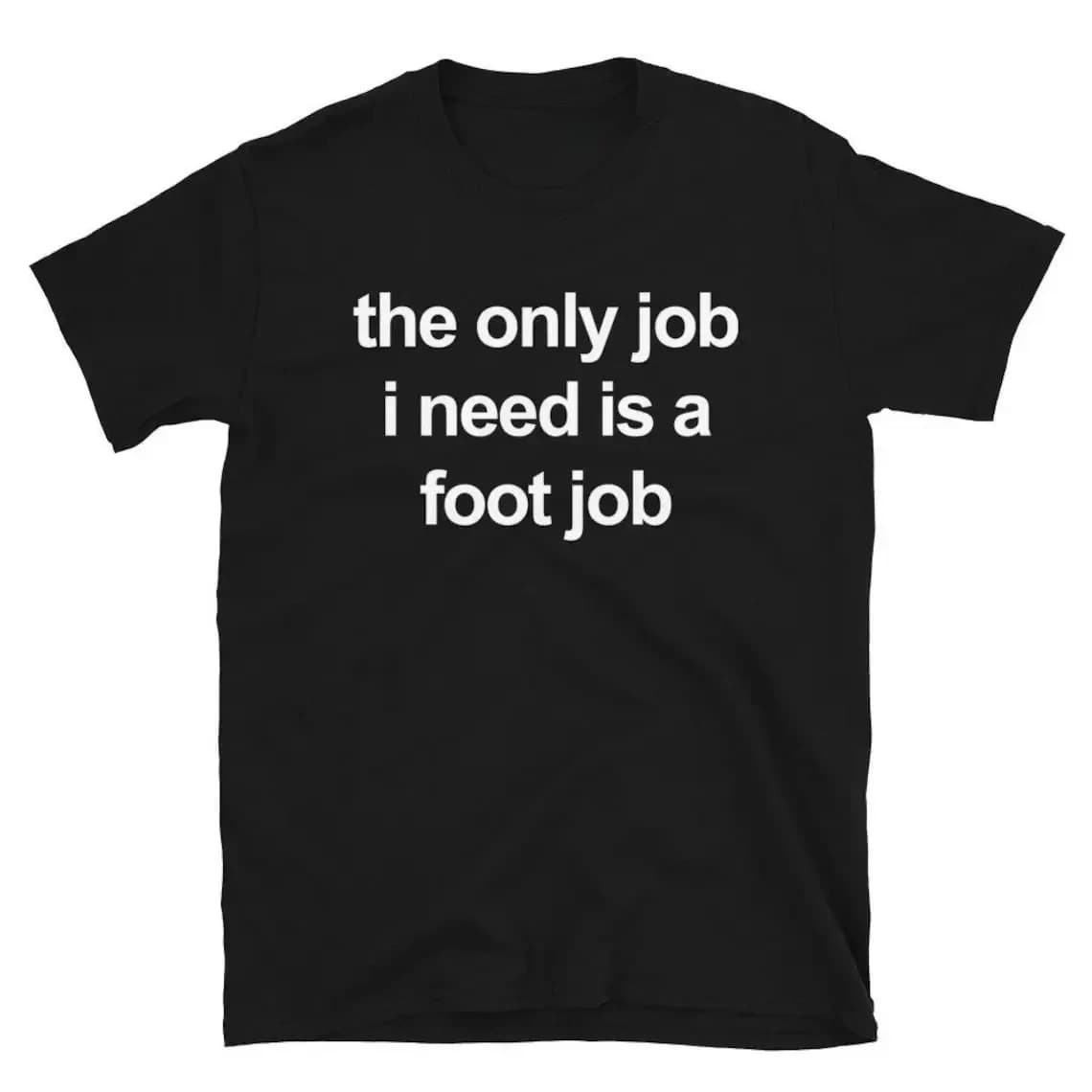 The Only Job I Need Is A Foot Job WOMEN Print T Shirts Round Neck Letters Tops Tee Vintage Harajuku Clothes