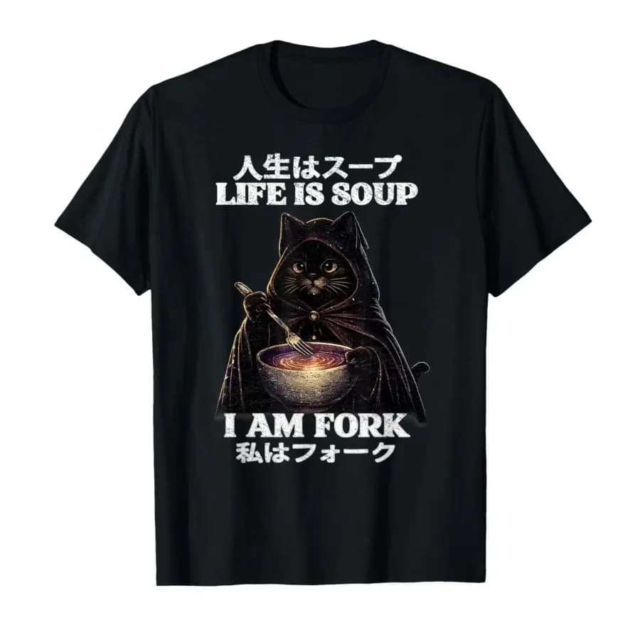 Life is Soup I Am Fork Cat Humor Meme Japanese T-shirt For Men Women 100% Cotton T Shirts Short Sleeve Tops 0417-1
