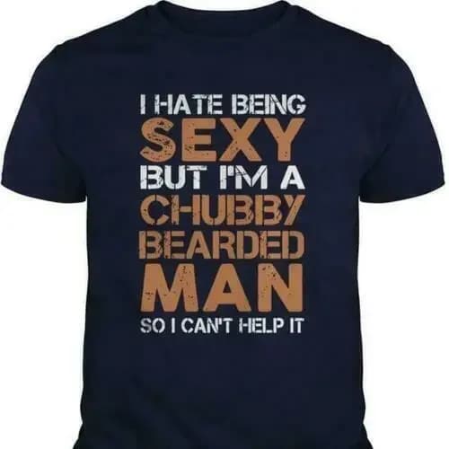 I Hate Being Sexy But I'm A Chubby Bearded Man So I Can't Help It T-Shirt 100% Cotton O-Neck Short Sleeve Casual Mens T-shirt