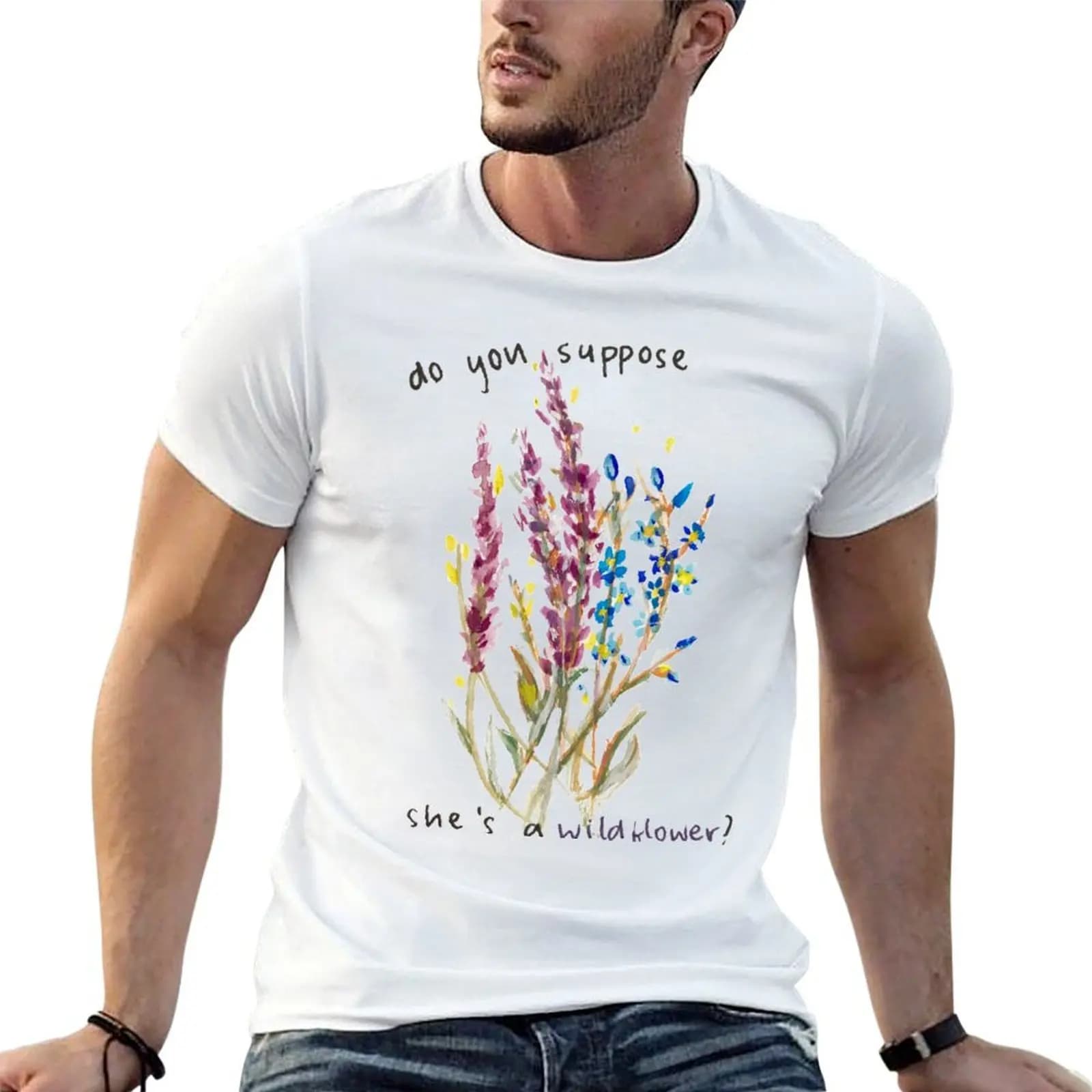 Do you suppose she's a wildflower? T-Shirt Man t-shirt kawaii clothes shirts men graphic