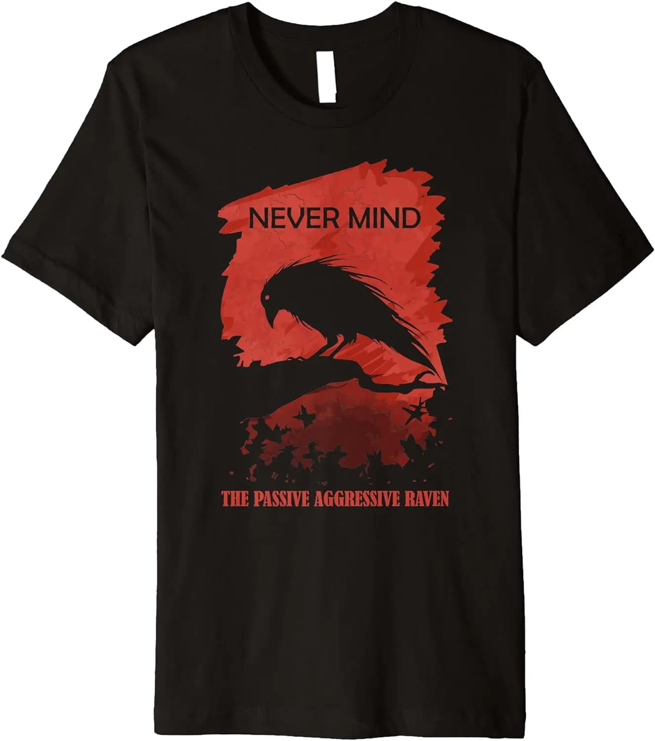 Never Mind A Passive Aggressive Raven Literature Allusion T-Shirt 100% Cotton O-Neck Short Sleeve Casual Mens T-shirt Size S-3XL