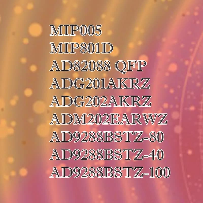 MIP005 MIP801D AD9288BSTZ-80 AD9288BSTZ-100 AD9288BSTZ-40 AD82088 ADG201AKRZ ADG202AKRZ ADM202EARWZ Plastic Casing