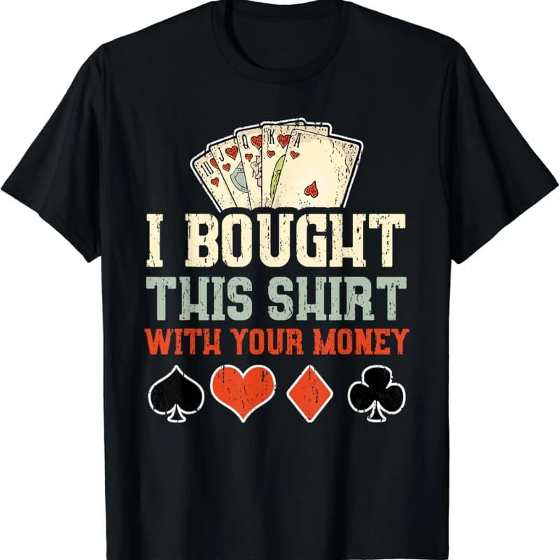 I Bought This Shirt with Your Money Funny Poker Gift Unisex T-Shirt High Quality Cotton Crewneck All-match Casual Style Tee