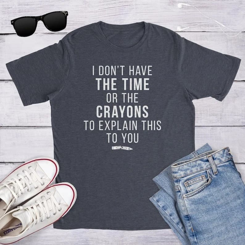 Funny Shirt Men, Time or Crayons To Explain This To You Mens Shirt, Offensive Shirt for Men, Cool Mens Tees, Shirts with Sayings