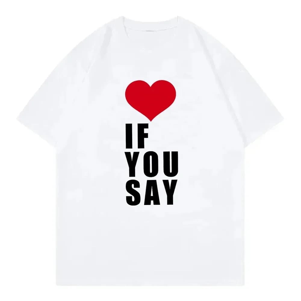 Love If You Say Print Romance Untold Kpop T Shirt Women Clothing Harajuku T-Shirt Unisex Casual Tees Shirts