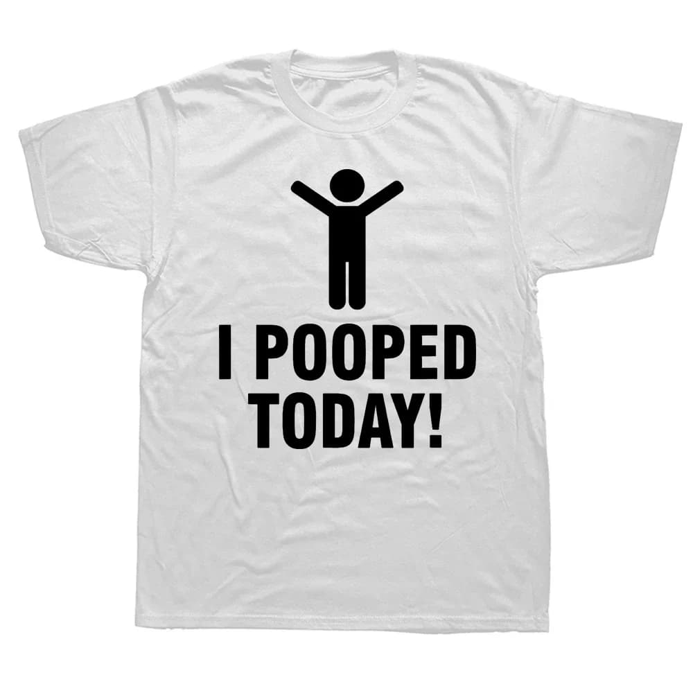 Funny I Pooped Today Humor T Shirts Summer Style Graphic Cotton Streetwear Short Sleeve Birthday Gifts T-shirt Mens Clothing