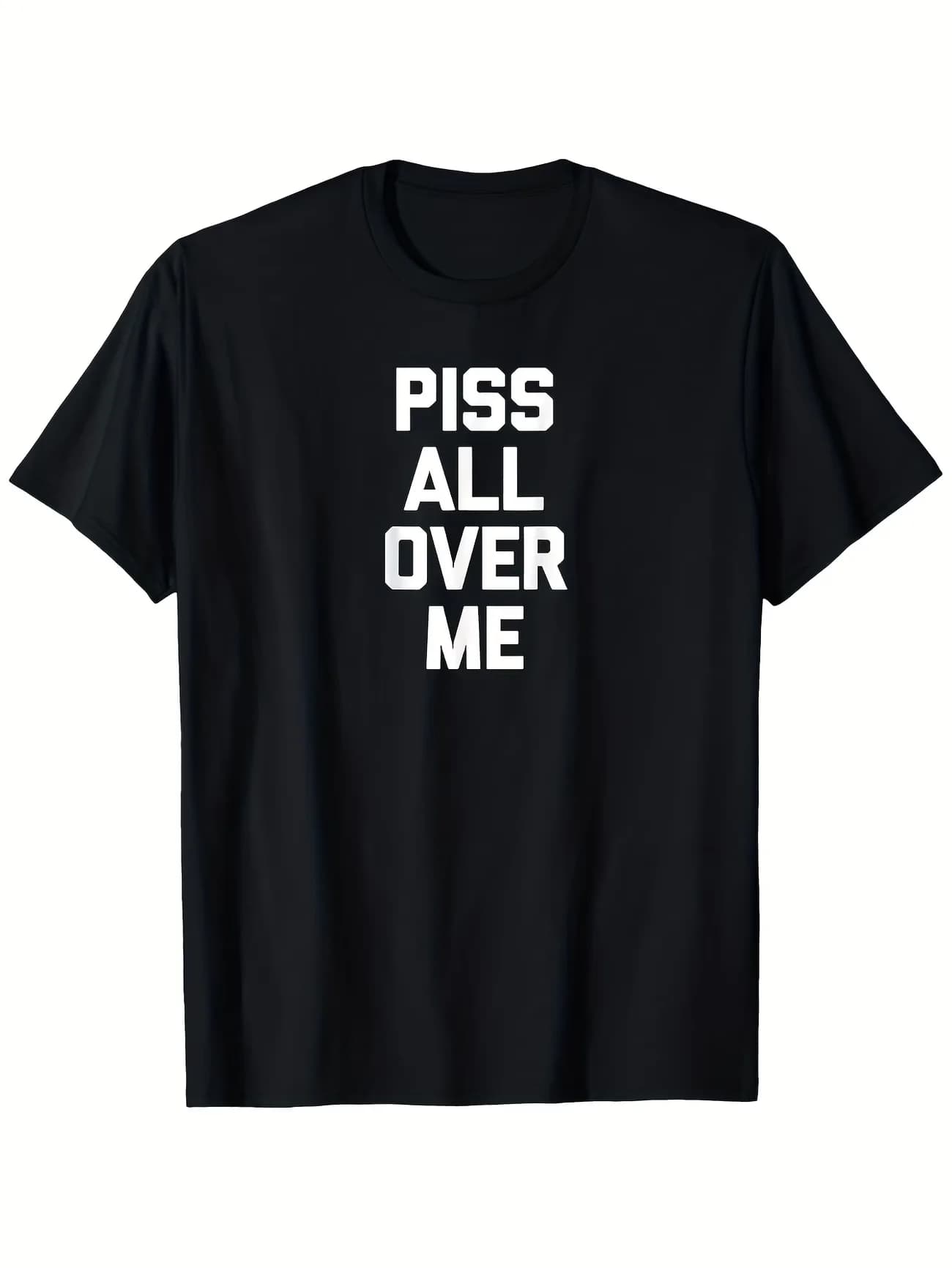 Humorous PISS ALL OVER ME Meme T Shirt Men Women Oversized Streetwear Graphic Tee Loose Spring Summer Top Novelty Ironic Humor