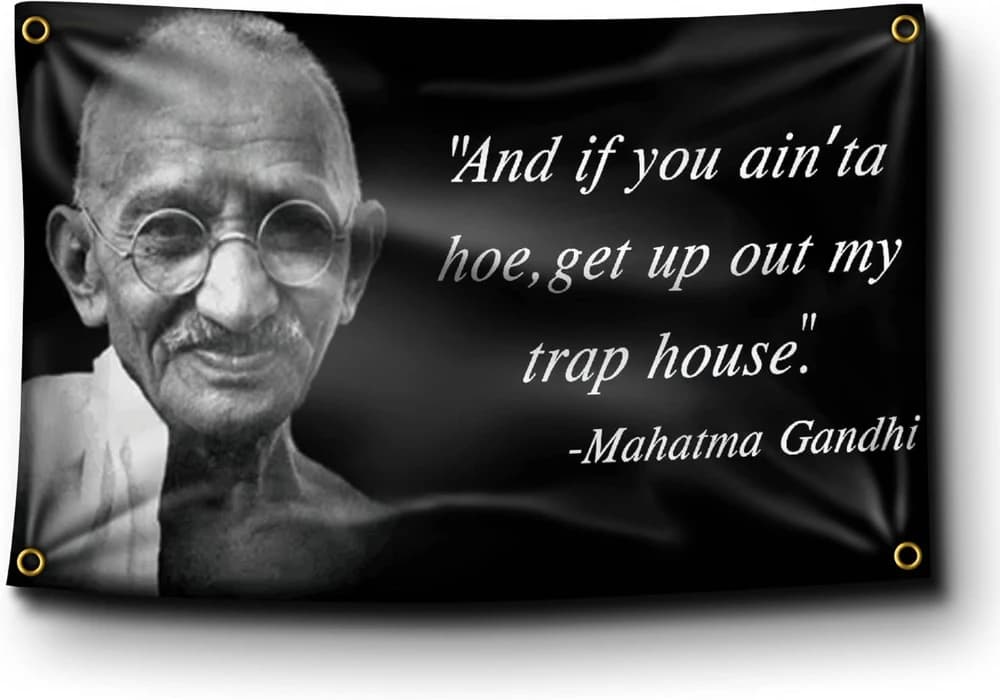 DIY Flag-Gandhi Quote "and If You Ain't A Hoe, Get Up Out My Trap House" Design on Flag with Easy Hanging. Authentic BANGER FLAG
