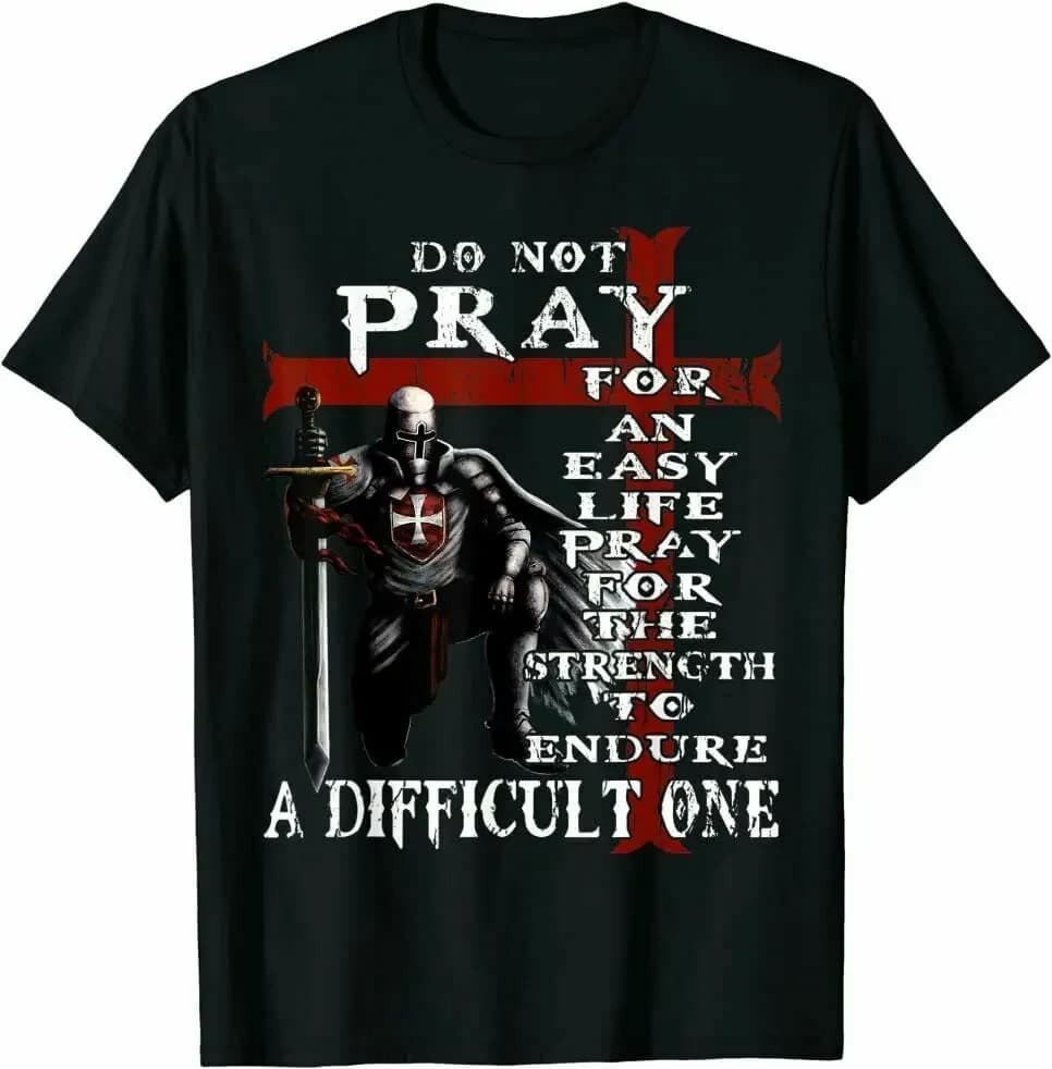 Christian Gift - Do Not Pray For An Easy Life Knight Templar TShirt Men's 100% Cotton Casual T-shirts Loose Top Size S-3XL