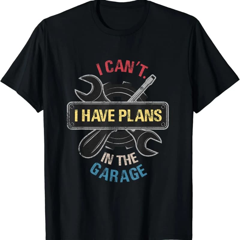 I Cant I Have Plans in The Garage Car Mechanic Design Print T-Shirt High Quality Cotton Crewneck All-match Tops Tee Shirt Short