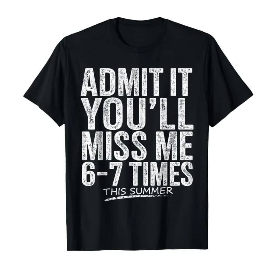 Admit It You'll Miss Me 6-7 Times This Summer Last Day 67 T-shirt For Men Women 100% Cotton T Shirts Short Sleeve Tops 0501-2