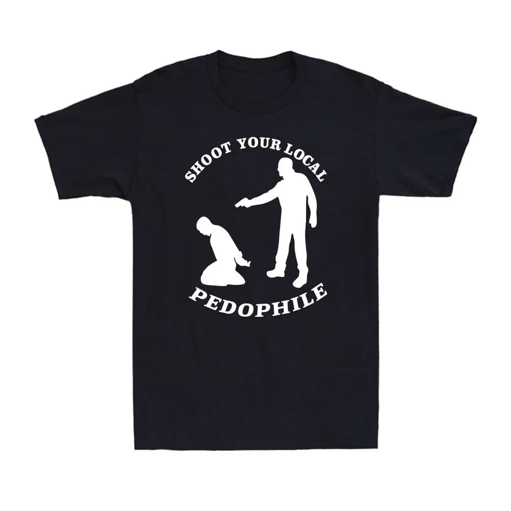 Shoot Your Local Pedophile Funny Sarcastic Tee Cotton Summer Short Sleeve Casual Mens Quote Gift Novelty Top Round-neck Tshirt